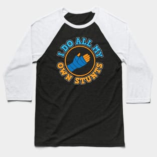 Broken Arm I Do My Own Stunts Baseball T-Shirt